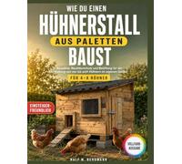 Wie Du Einen Hühnerstall Aus Paletten Baust: Baupläne, Raubtierschutz und Belüftung für die Kleinhaltung von vier cht Hühnern im eigenen Garten