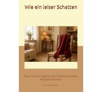 Wie ein leiser Schatten: Eine Tochter begleitet ihre Mutter auf ihrem Weg mit Demenz