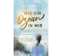 Wie ein Ozean in mir: Eine Erzählung über das Glück und den Mut, neu anzufangen