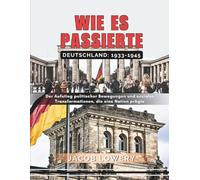 WIE ES PASSIERTE: DEUTSCHLAND 1933 bis 1945: Der Aufstieg politischer Bewegungen und sozialer Transformationen, die eine Nation prägten