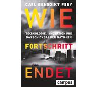 Wie Fortschritt endet Technologie, Innovation und das Schicksal der Nationen - Carl Benedikt Frey - Campus Verlag - ebook (ePub) - Livre