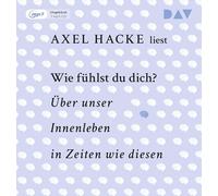 Wie fühlst du dich? Über unser Innenleben in Zeiten wie diesen: Ungekürzte Autorenlesung mit Axel Hacke (1 mp3-CD)