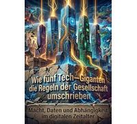 Wie fünf Tech-Giganten die Regeln der Gesellschaft umschrieben: Macht, Daten und Abhängigkeit im digitalen Zeitalter