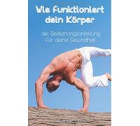 Wie funktioniert dein Körper: Die Bedienungsanleitung für deine Gesundheit