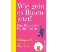 Wie geht es Ihnen jetzt?: Eine illustrierte Psychotherapie / Bestsellerautorin Philippa Perry gibt einzigartige Einblicke in ihre Praxis als Psychotherapeutin