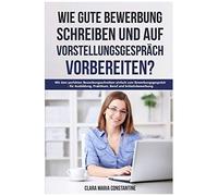 Wie Gute Bewerbung Schreiben Und Auf Vorstellungsgespraech Vorbereiten?: Mit Dem Perfekten Bewerbungsschreiben Einfach Zum Bewerbungsgespraech - Fuer Ausbildung, Praktikum, Beruf Und Initiativbewerbun
