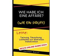 Wie Habe Ich Eine Affäre?: Tarnung, Täuschung Und Leitfaden Zur Diskreten Indiskretion