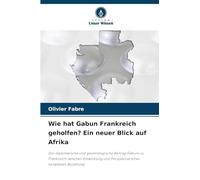 Wie hat Gabun Frankreich geholfen? Ein neuer Blick auf Afrika: Der diplomatische und geostrategische Beitrag Gabuns zu Frankreich zwischen Entwicklung und Perspektive einer komplexen Beziehung