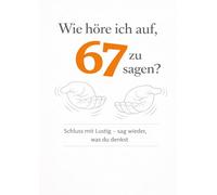 Wie höre ich auf, 67 zu sagen?: Schluss mit Lustig - sag wieder, was du denkst