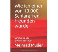 Wie ich einer von 10.000 Schlaraffenfreunden wurde: Eine Sammlung von Erlebnisberichten