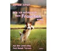Wie Ich Erfolgreich Mein Frauchen Erzog - Maxi 2.0 - Aus Dem Leben Eines Jack Russell Terriers