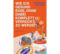 Wie ich gesund esse, ohne dabei komplett verrückt zu werden: 'Elisabeth Raether hat ein Buch übers Essen geschrieben, das man sich immer gewünscht hat.' Harper's Bazaar