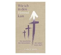 Wie ich in den Himmel kam: Die Geschichte des Verbrechers, der neben Jesus starb