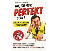 Wie, ich muss PERFEKT sein? Ich bin doch nicht lebensmüde!: Perfektionismus loslassen, Selbstzweifel überwinden und deinen inneren Kritiker mit Humor feuern