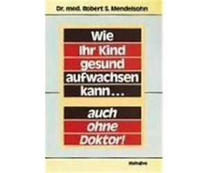Wie Ihr Kind gesund aufwachsen kann... auch ohne Doktor Mendelsohn, Robert S. (Auteur)