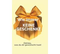 Wie immer keine Geschenke: Genau, was du dir gewünscht hast!
