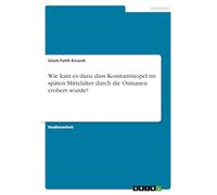 Wie kam es dazu, dass Konstantinopel im späten Mittelalter durch die Osmanen erobert wurde?