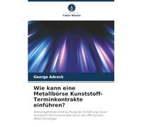 Wie kann eine Metallbörse Kunststoff-Terminkontrakte einführen?: Eine eingehende Untersuchung der Einführung neuer Kunststoff-Terminkontrakte durch die LME (London Metal Exchange)