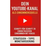 Wie kann ich mit YouTube Geld verdienen? - Einfach erklärt: Der einfache Schritt-für-Schritt-Weg zur ersten YouTube-Einnahme - auch ohne Vorerfahrung