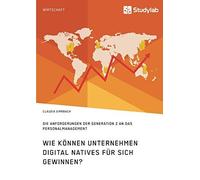 Wie Können Unternehmen Digital Natives Für Sich Gewinnen? Die Anforderungen Der Generation Z An Das Personalmanagement