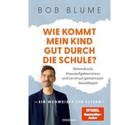 Wie kommt mein Kind gut durch die Schule?: Notendruck, Hausaufgabenstress und Lernfrust gemeinsam bewältigen - ein Wegweiser für Eltern