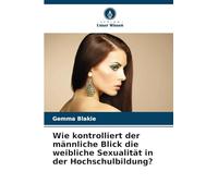 Wie kontrolliert der männliche Blick die weibliche Sexualität in der Hochschulbildung?