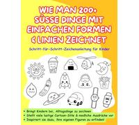 WIE MAN 200 + SÜSSE DINGE MIT EINFACHEN FORMEN & LINIEN ZEICHNET: Schritt-für-Schritt-Zeichenanleitung für Kinder