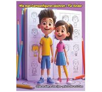 Wie man Cartoonfiguren zeichnet - Für Kinder: Leitfaden zum zeichnen von Cartoon Figuren - perfekt für Kinder von 8-12 Jahren