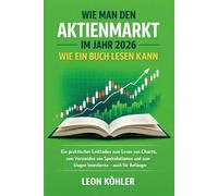 Wie man den Aktienmarkt im Jahr 2026 wie ein Buch lesen kann: Ein praktischer Leitfaden zum Lesen von Charts, zum Vermeiden von Spekulationen und zum klugen Investieren - auch für Anfänger