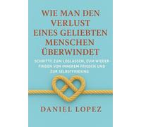 Wie man den Verlust eines geliebten Menschen überwindet: Schritte zum Loslassen, zum Wiederfinden von innerem Frieden und zur Selbstfindung