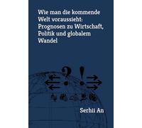 Wie man die kommende Welt voraussieht: Prognosen zu Wirtschaft, Politik und globalem Wandel