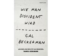 Wie man Dissident wird »Das Buch, das wir jetzt alle brauchen« Daniel Kehlmann - Gal Beckerman - Ullstein eBooks - ebook (ePub) - Livre