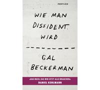 Wie man Dissident wird »Das Buch, das wir jetzt alle brauchen« Daniel Kehlmann - Gal Beckerman - Ullstein eBooks - ebook (ePub) - Livre