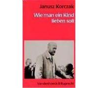 Wie man ein Kind lieben soll Korczak, Janusz (Auteur)