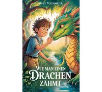Wie man einen Drachen zähmt: Ein Abenteuerroman für Kinder von 8 bis 12 Jahren