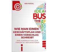 Wie Man Einen Geschäftsplan Und Einen Vorschlag Schreibt: Eine Kurzanleitung Zum Fangen"Ja" Der Investoren