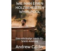WIE MAN EINEN HOLZBEHEIZTEN WHIRLPOOL: Eine vollständige Schritt-für-Schritt-Anleitung