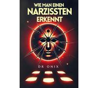 WIE MAN EINEN NARZISSTEN ERKENNT: Die Schlüssel zur Entlarvung Ihrer Manipulation in NUR 5 SCHRITTEN, auch wenn sie perfekt aussehen!