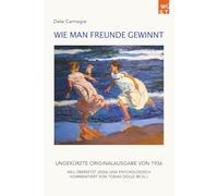 Wie man Freunde gewinnt. Die ungekürzte Originalausgabe von 1936: Neu übersetzt (2026) und psychologisch kommentiert von Tobias Dolle (M.Sc.)
