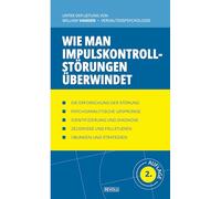 Wie man Impulskontrollstörungen überwindet: Kleptomanie, Pathologisches Spielen, Kaufsucht, Intermittierende explosible Störung, ... Dermatillomanie, Chronische Tics