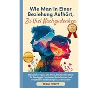 Wie Man In Einer Beziehung Aufhört, Zu Viel Nachzudenken: Praktische Tipps, Um Ihren Ängstlichen Geist Zu Beruhigen, Vertrauen Aufzubauen Und Gesündere Verbindungen Zu Genießen