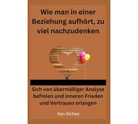 Wie man in einer Beziehung aufhört, zu viel nachzudenken: Sich von übermäßiger Analyse befreien und inneren Frieden und Vertrauen erlangen