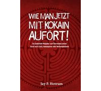Wie man jetzt mit Kokain aufhört! (GlobalAddictionSolutions.org): Ein Selbsthilfe-Ratgeber zum Überwinden deiner Sucht nach Crack, Kokainpulver oder Methamphetamin