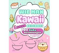 Wie Man Kawaii Essen Zeichnet: 101 Süße Zeichnungen in 4 Einfachen Schritten. Die liebevollste Art, Kindern ab 6 Jahren das Zeichnen beizubringen - Schritt für Schritt.