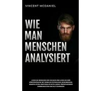 Wie man Menschen analysiert: Lesen Sie Menschen wie ein Buch und lesen Sie ihre Körpersprache mit dunklen Psychologie-Geheimnissen, Manipulation, ... Kommunikation und NLP-Techniken!