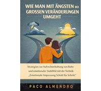WIE MAN MIT ÄNGSTEN BEI GROSSEN VERÄNDERUNGEN UMGEHT: Strategien zur Aufrechterhaltung von Ruhe und emotionaler Stabilität mit der Technik „Emotionale Anpassung Schritt für Schritt”.