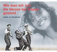 Wie man mit Jazz die Herzen der Frauen gewinnt - Joseph von Westphalen