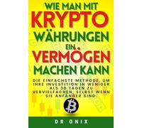 WIE MAN MIT KRYPTOWÄHRUNGEN EIN VERMÖGEN MACHEN KANN: Die einfachste Methode, um Ihre Investition in weniger als 30 Tagen zu vervielfachen, selbst wenn Sie Anfänger sind.