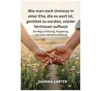 Wie Man Nach Untreue In Einer Ehe, Die Es Wert Ist, Gerettet Zu Werden, Wieder Vertrauen Aufbaut: Ein Weg Zu Heilung, Vergebung Und Einer Stärkeren Bindung (German Edition)