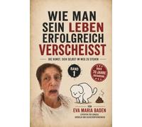 Wie man sein Leben erfolgreich verscheißt: Die Kunst, sich selbst im Weg zu stehen